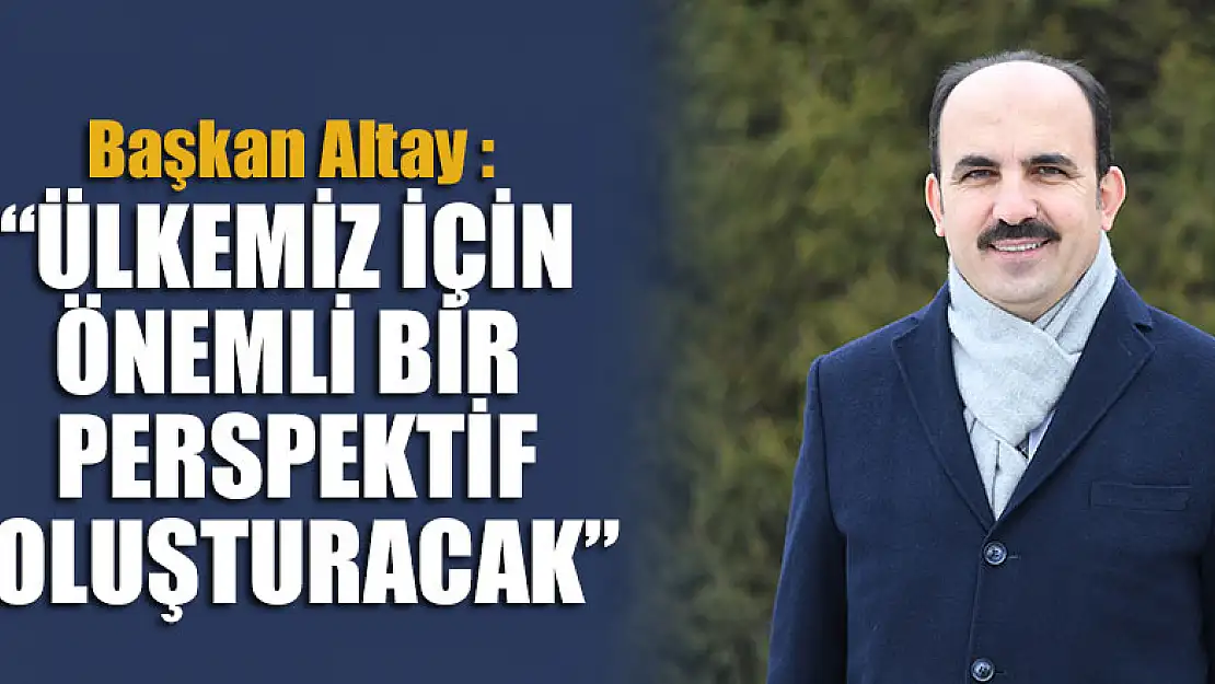 Başkan Altay : 'İklim Şurası Ülkemiz İçin Önemli Bir Perspektif Oluşturacak'