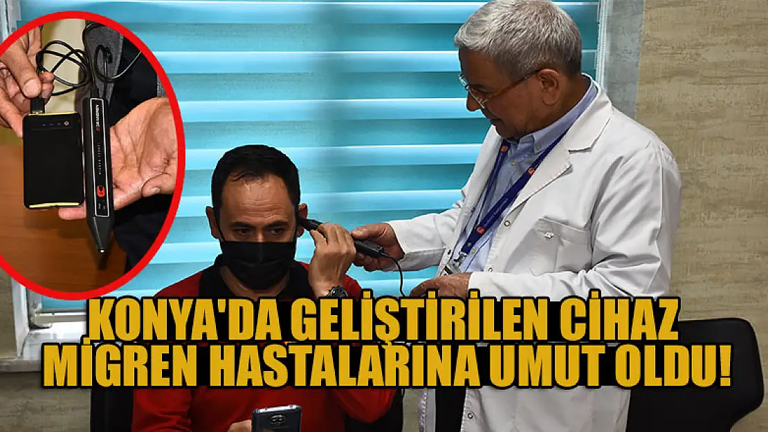 Konya'da geliştirilen cihaz migren hastalarına umut oldu