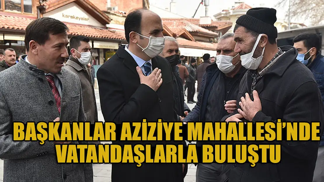 Başkanlar Aziziye Mahallesi'nde vatandaşlarla buluştu