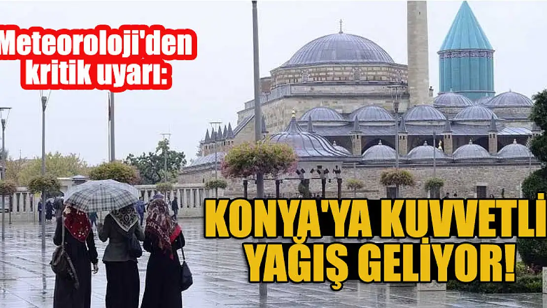 Meteoroloji'den kritik uyarı:Konya'ya kuvvetli yağış geliyor!