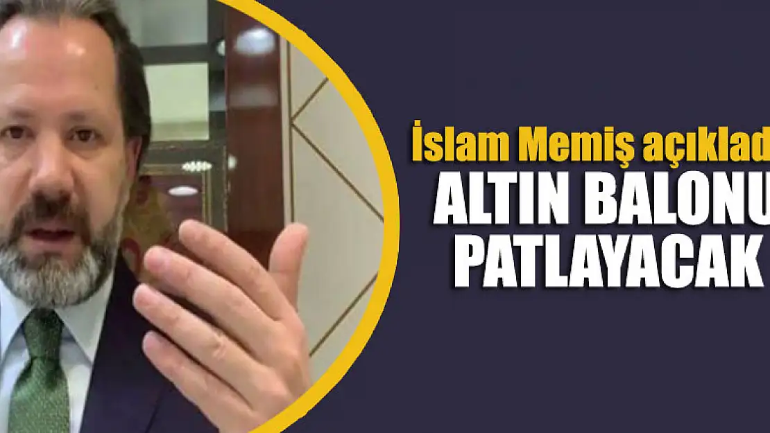 İslam Memiş açıkladı: Altın balonu patlayacak