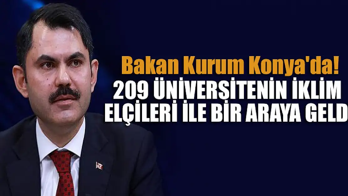 Bakan Kurum, Konya'da 209 üniversitenin İklim Elçileri ile bir araya geldi