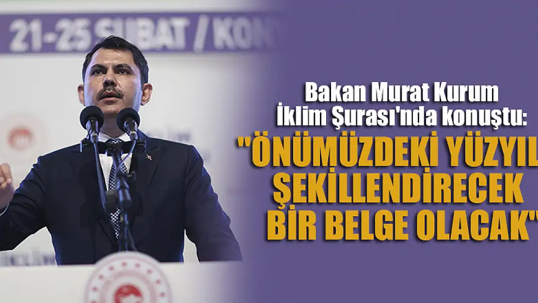 Bakan Kurum Konya'da konuştu: 'Önümüzdeki yüzyılı şekillendirecek bir belge olacak'