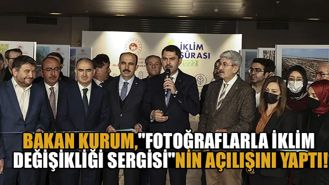 Bakan Kurum,' Fotoğraflarla İklim Değişikliği Sergisi'nin açılışını yaptı