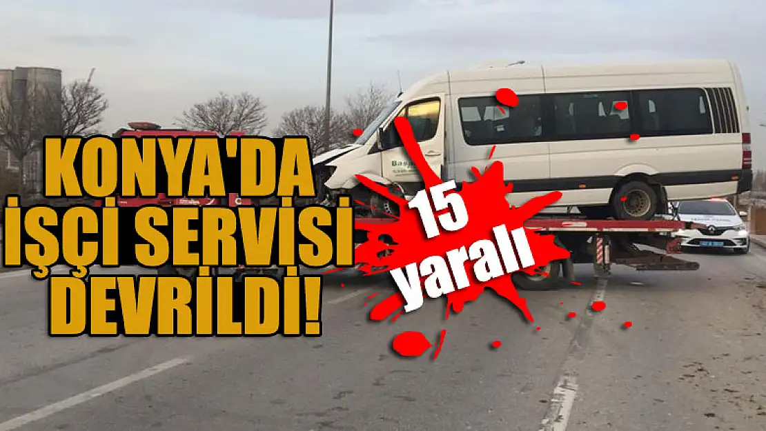 Konya'da işçi servisi devrildi: 15 yaralı