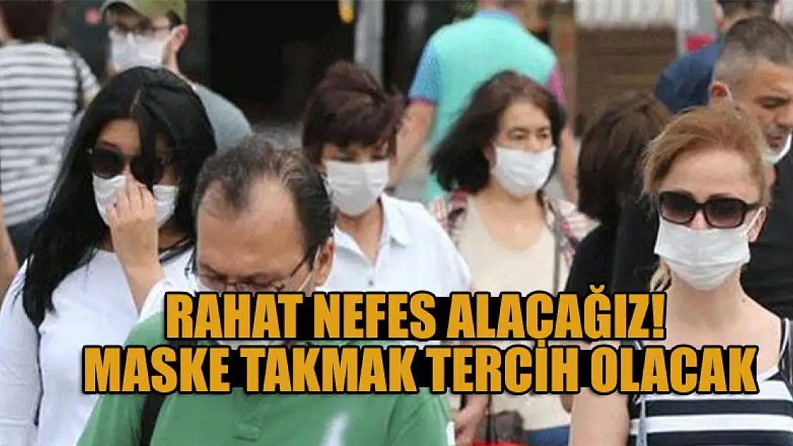 Rahat nefes alacağız! Maske takmak tercih olacak