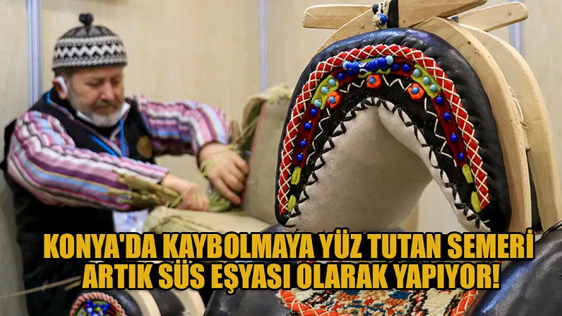 Konya'da kaybolmaya yüz tutan semeri artık süs eşyası olarak yapıyor