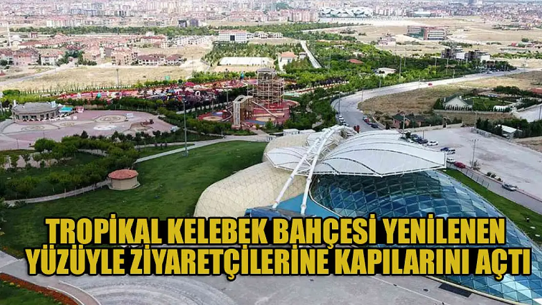 Tropikal Kelebek Bahçesi yenilenen yüzüyle ziyaretçilerine kapılarını açtı