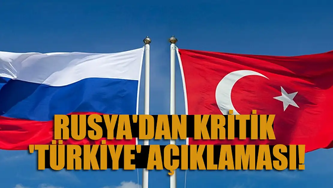 Rusya'dan kritik 'Türkiye' açıklaması!