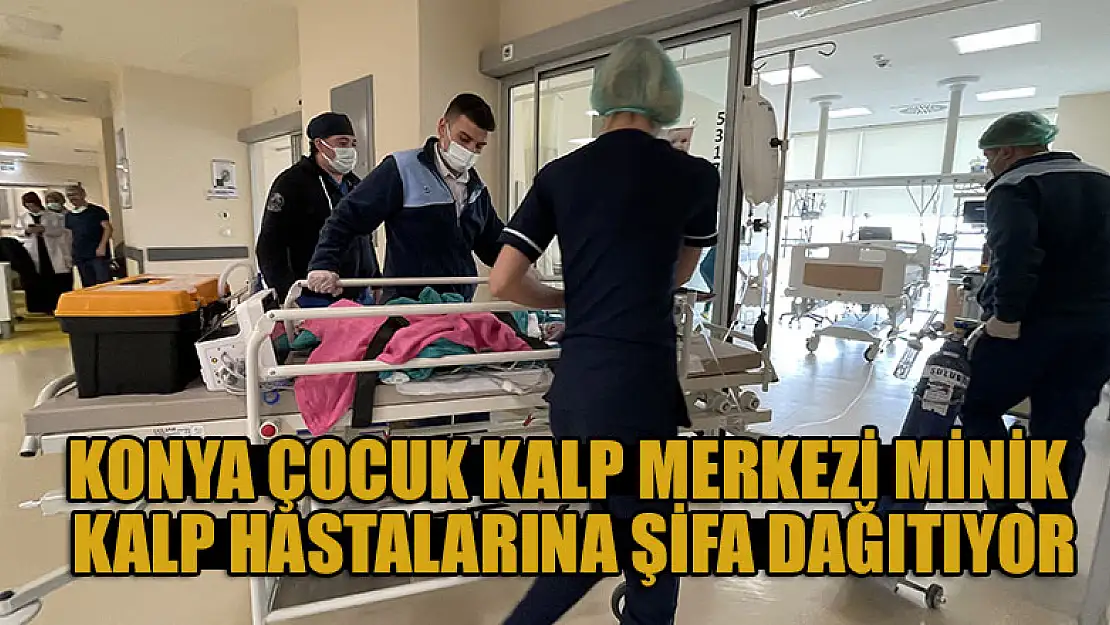 Konya Çocuk Kalp Merkezi minik kalp hastalarına şifa dağıtıyor