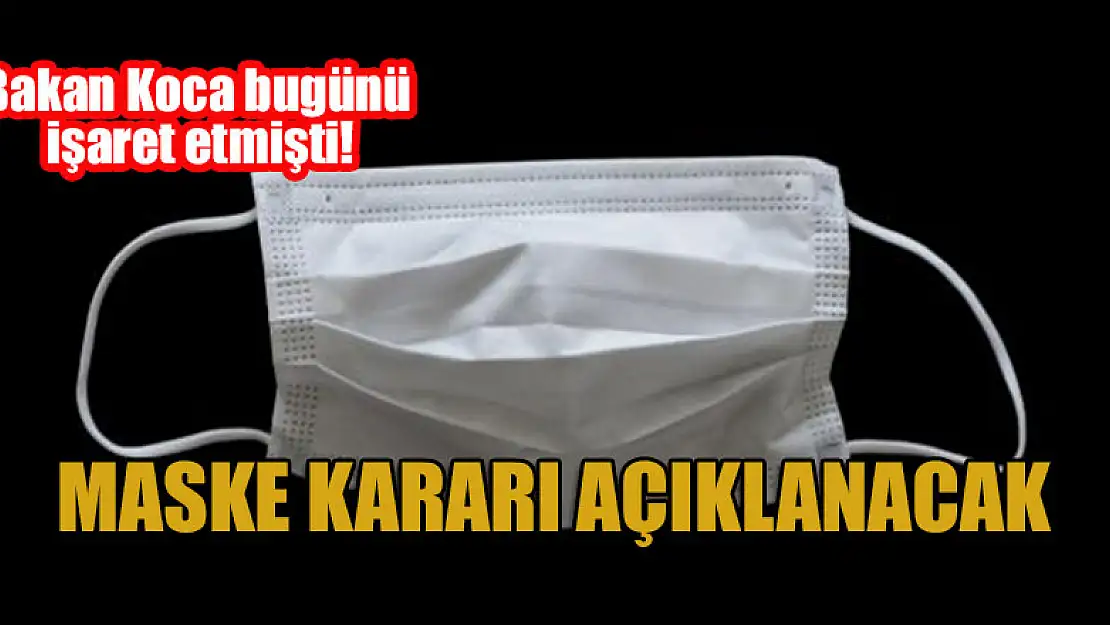 Bakan Koca bugünü işaret etmişti! Maske kararı açıklanacak