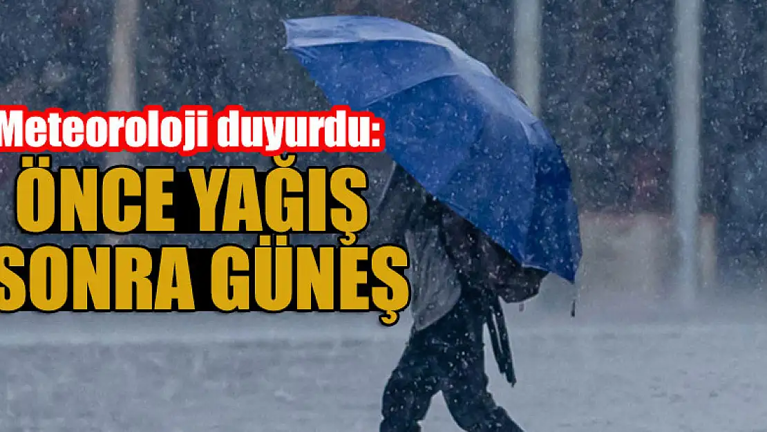 Meteoroloji duyurdu: Önce yağış sonra güneş