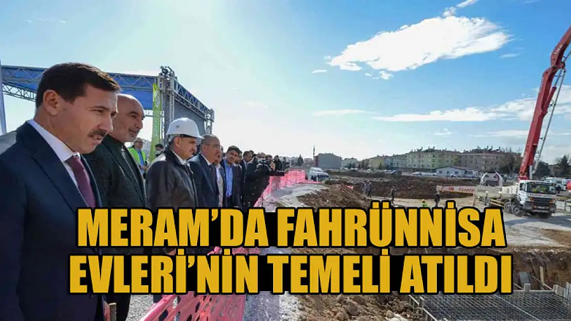 Meram'da Fahrünnisa Evleri'nin temeli atıldı