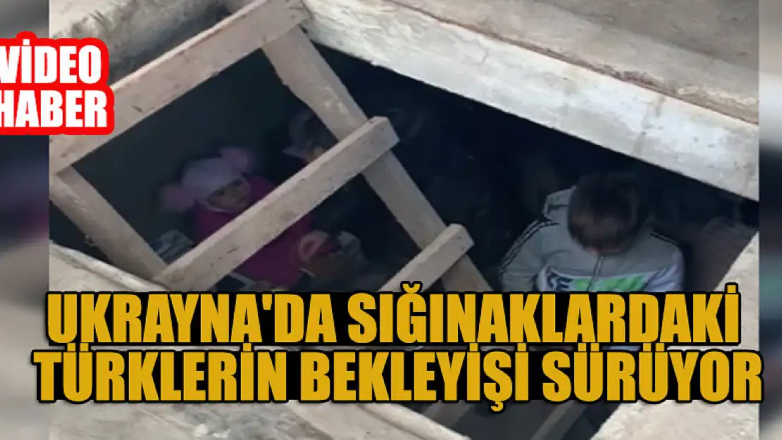 Ukrayna'da sığınaklardaki Türklerin bekleyişi sürüyor