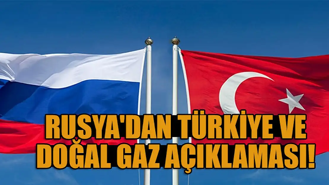 Rusya'dan Türkiye ve doğal gaz açıklaması