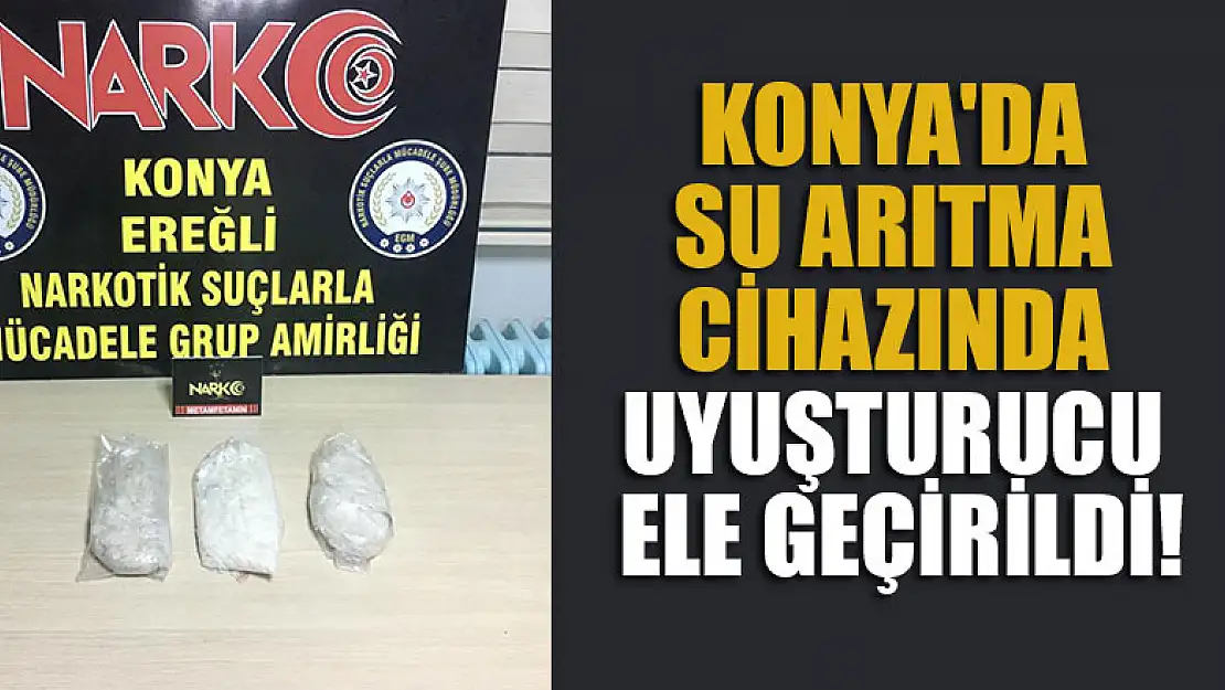 Konya'da su arıtma cihazında uyuşturucu ele geçirildi