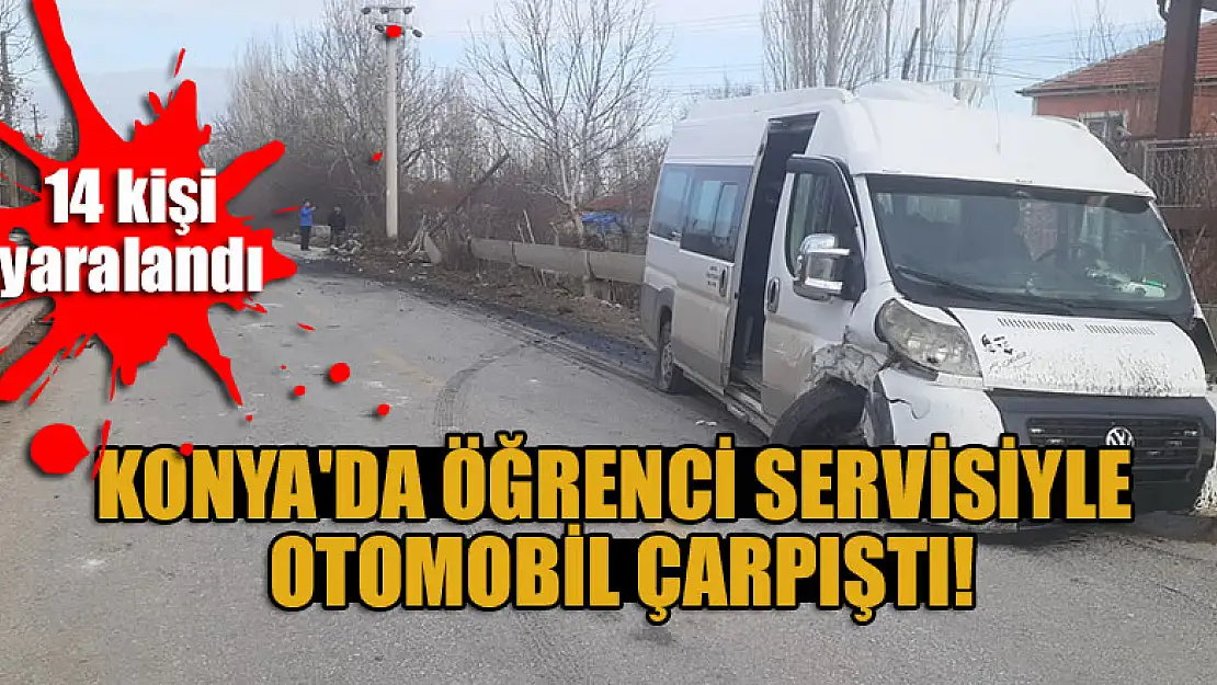 Konya'da öğrenci servisiyle otomobilin çarpışması sonucu 14 kişi yaralandı