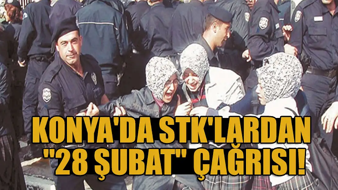 Konya'da STK'lardan '28 Şubat' çağrısı