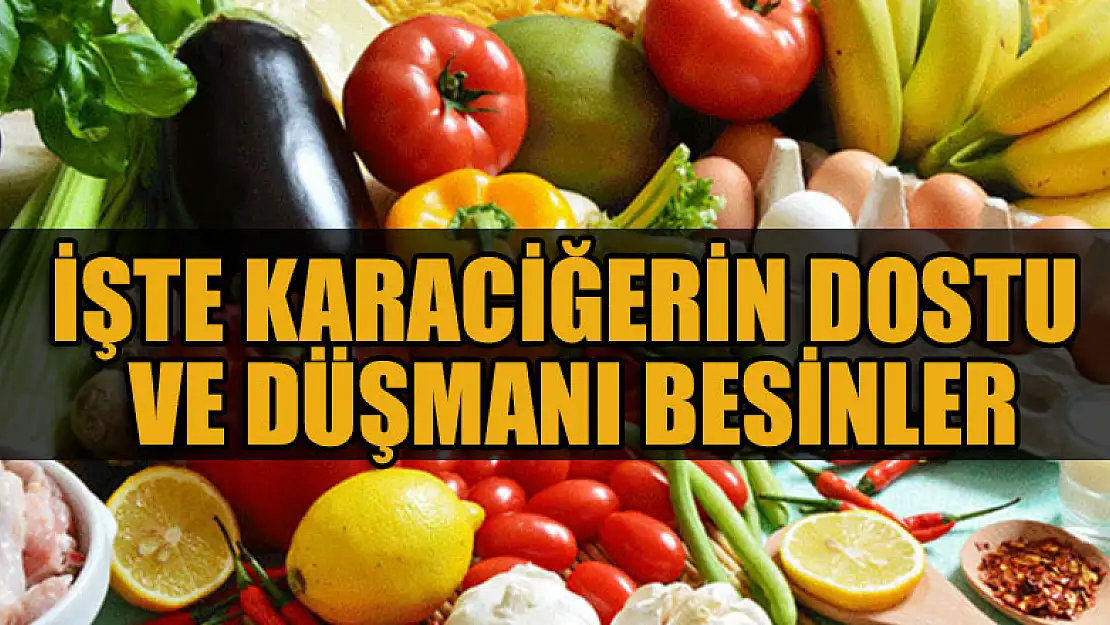 İşte karaciğerin dostu ve düşmanı besinler