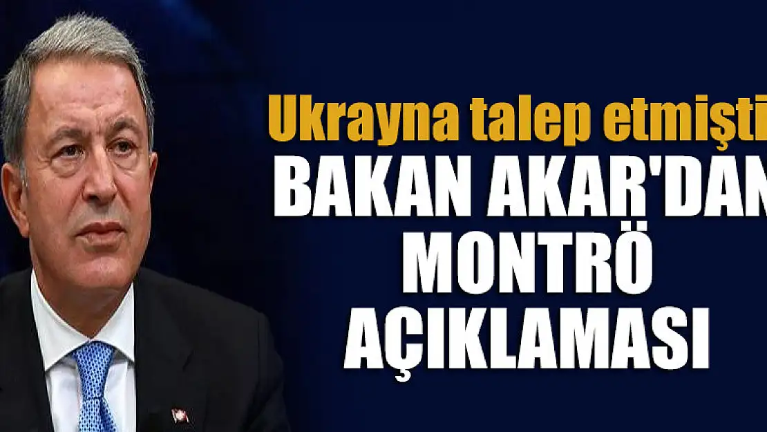 Ukrayna talep etmişti: Bakan Akar'dan Montrö açıklaması