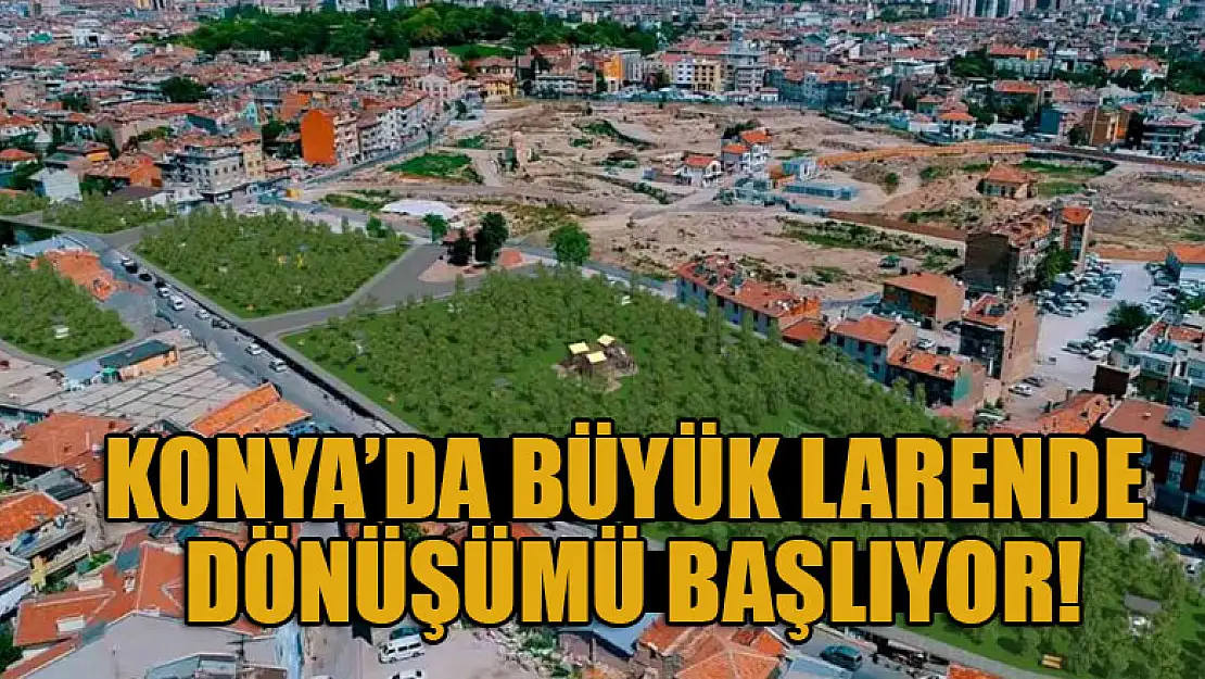 Konya'da Büyük Larende Dönüşümü başlıyor