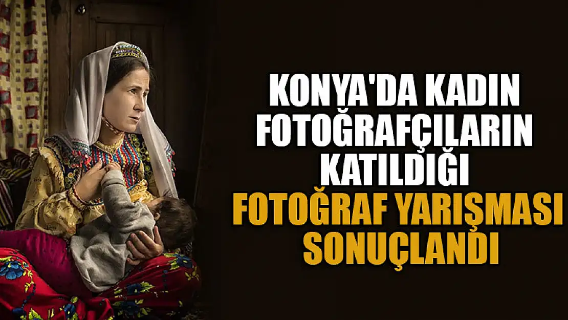 Konya'da kadın fotoğrafçıların katıldığı fotoğraf yarışması sonuçları açıklandı