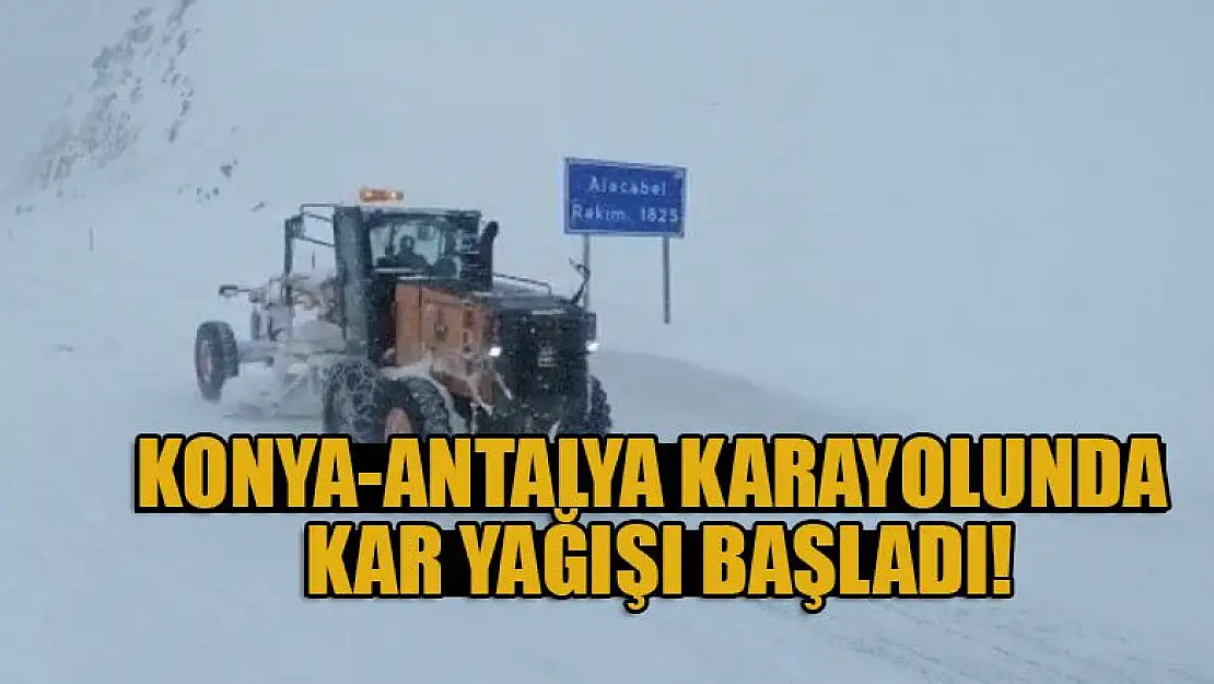 Antalya-Konya karayolunda kar yağışı başladı