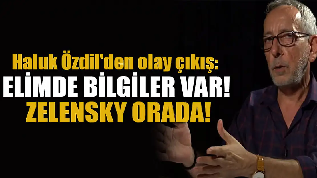 Haluk Özdil'den olay çıkış: Elimde bilgiler var! Zelensky orada