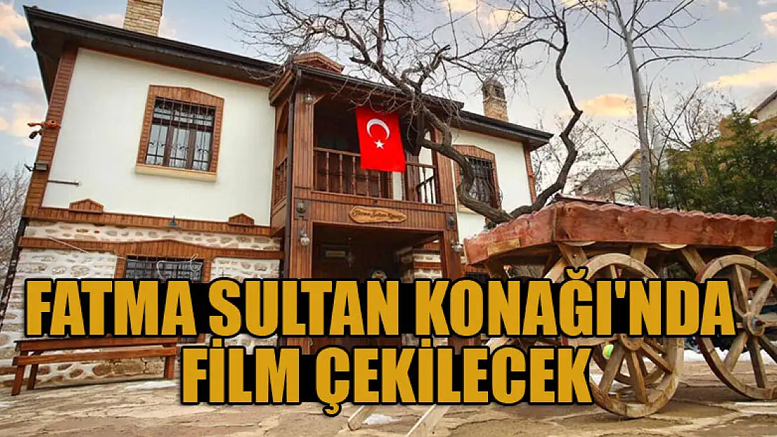 Fatma Sultan Konağı'nda film çekilecek