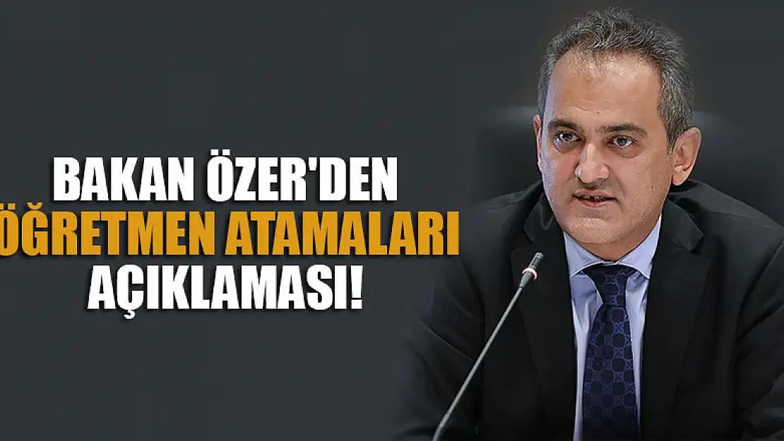 Bakan Özer'den öğretmen atamaları açıklaması!