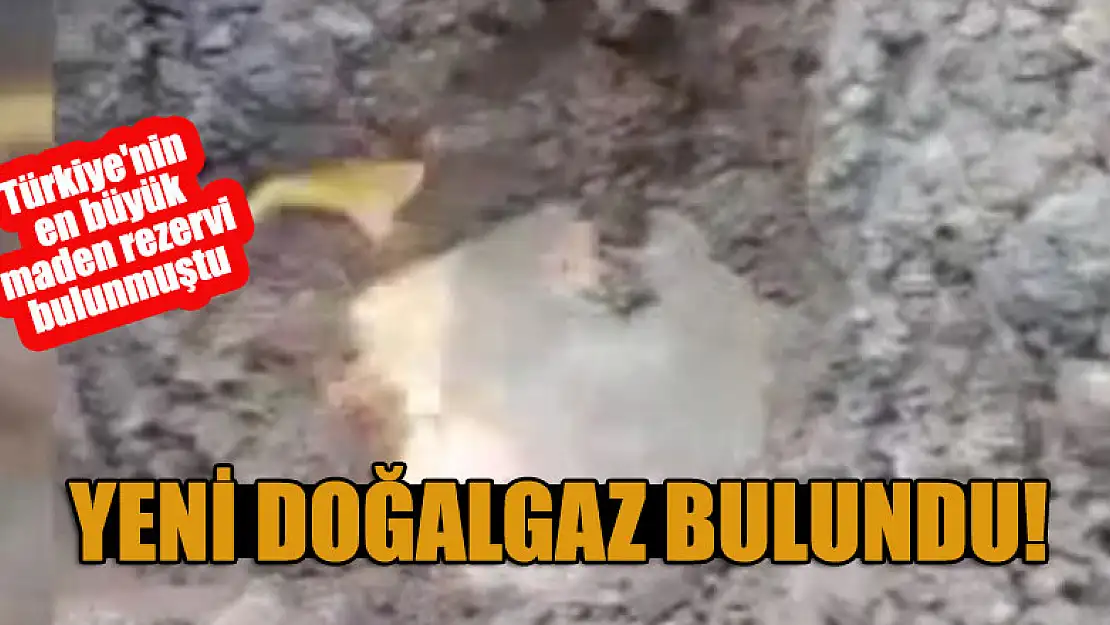 Türkiye'nin en büyük maden rezervi bulunmuştu, şimdi de doğalgaz bulundu