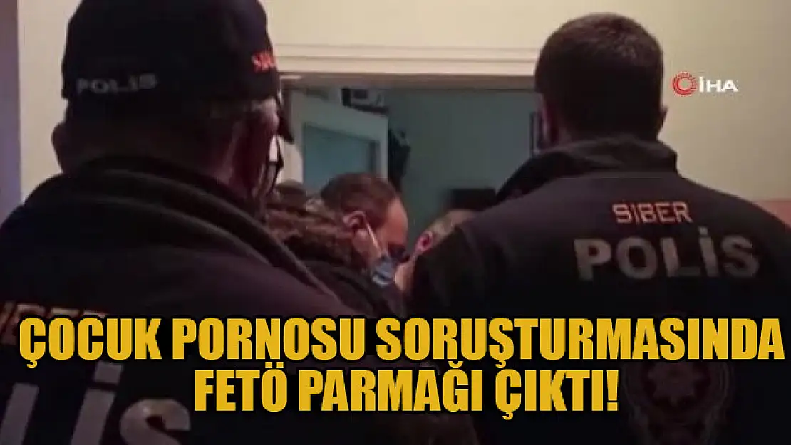 Konya dahil 4 ilde yürütülen çocuk pornosu soruşturmasında FETÖ parmağı çıktı!