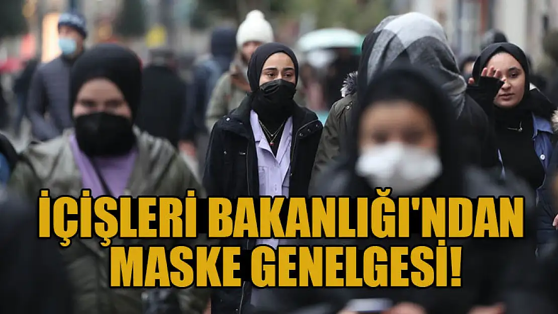 İçişleri Bakanlığı'ndan maske genelgesi!