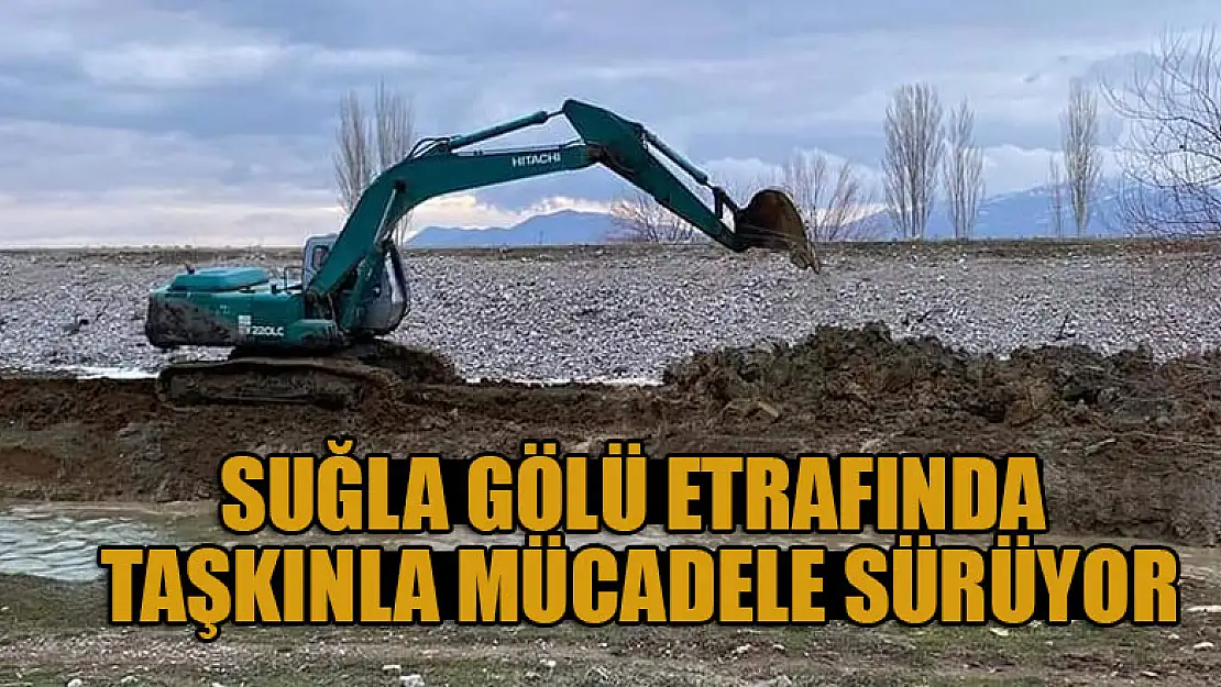 Suğla Gölü etrafında taşkınla mücadele sürüyor