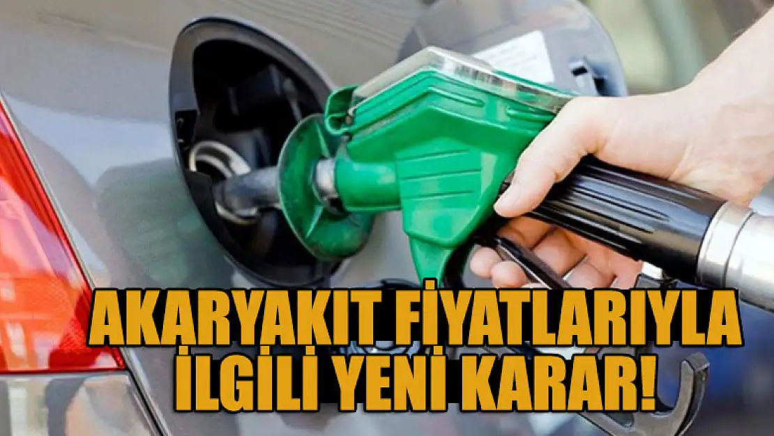 Akaryakıt fiyatlarıyla ilgili yeni karar!