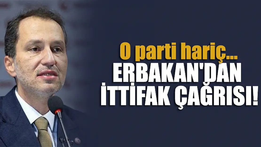 Erbakan'dan ittifak çağrısı!