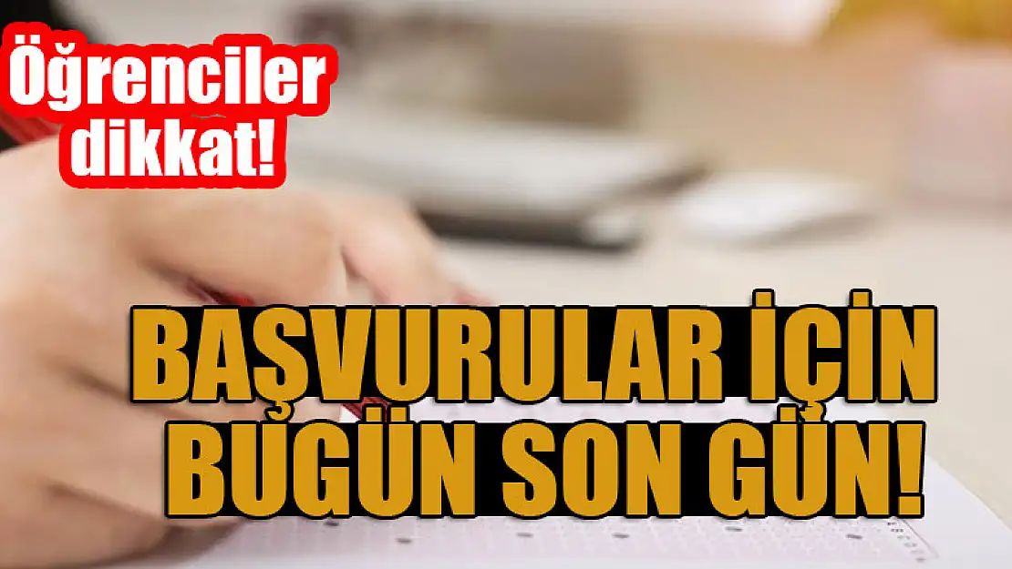 Öğrenciler dikkat! Başvurular için bugün son gün!