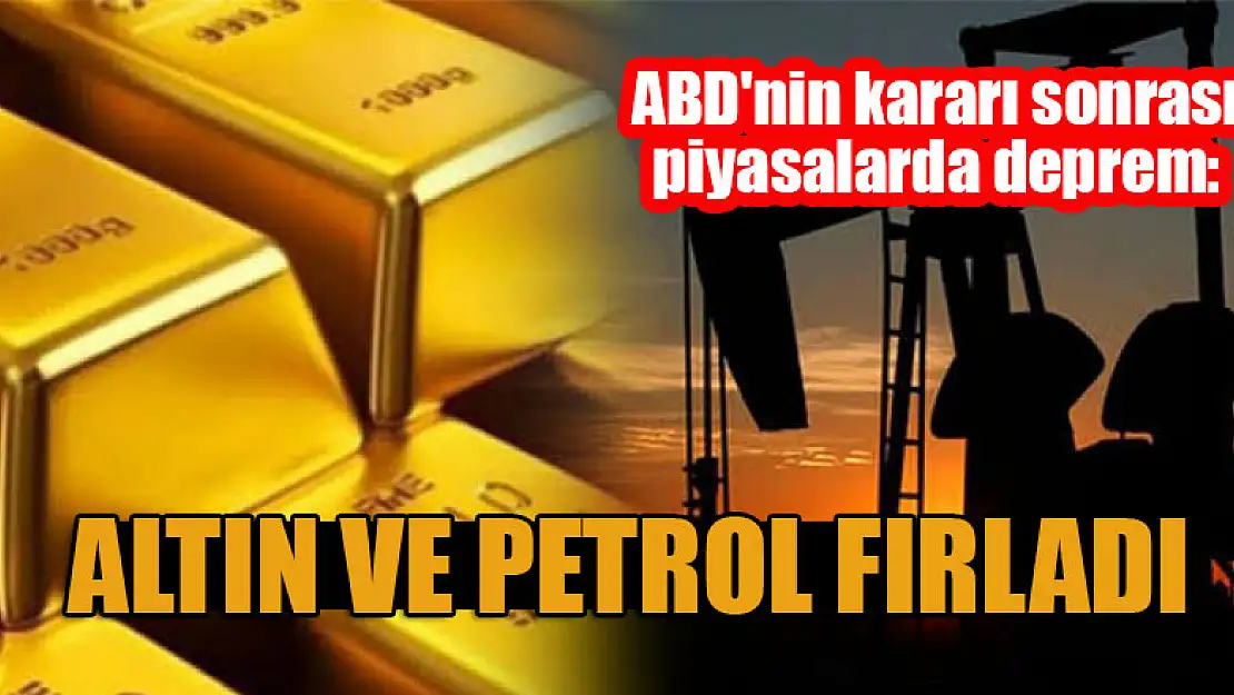 ABD'nin kararı sonrası piyasalarda deprem: Altın ve petrol fırladı