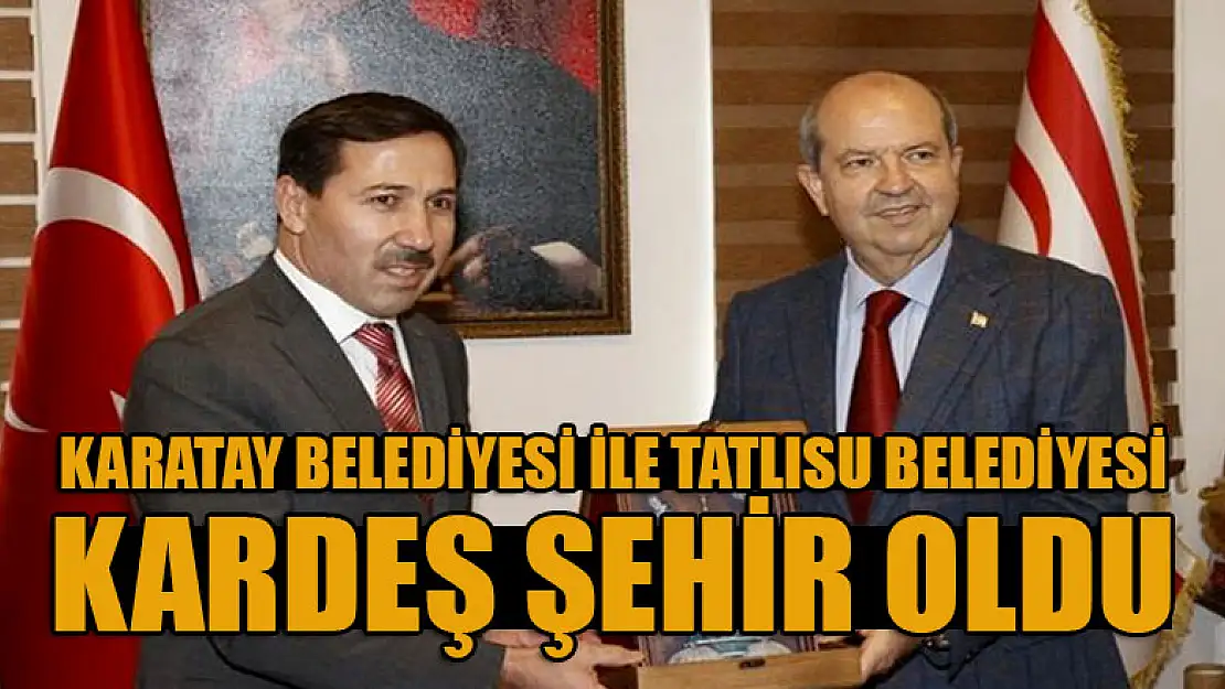 Karatay Belediyesi ile Tatlısu Belediyesi kardeş şehir oldu