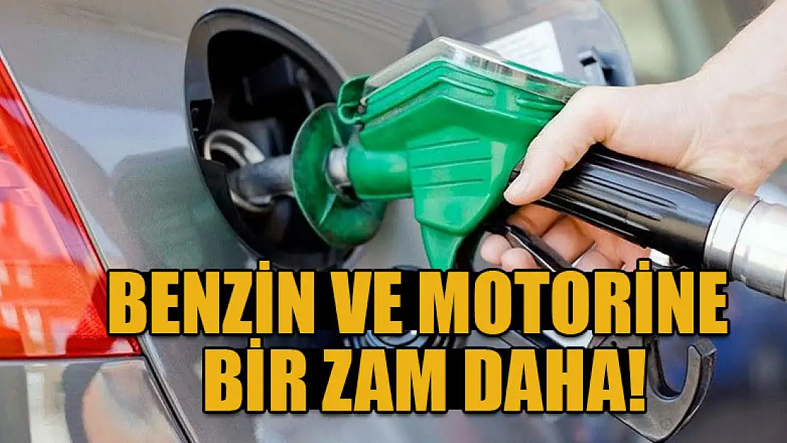 Benzin ve motorine bir zam daha!