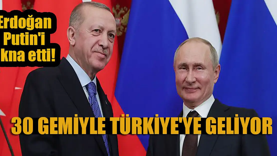 Erdoğan Putin'i ikna etti! 30 gemiyle Türkiye'ye geliyor