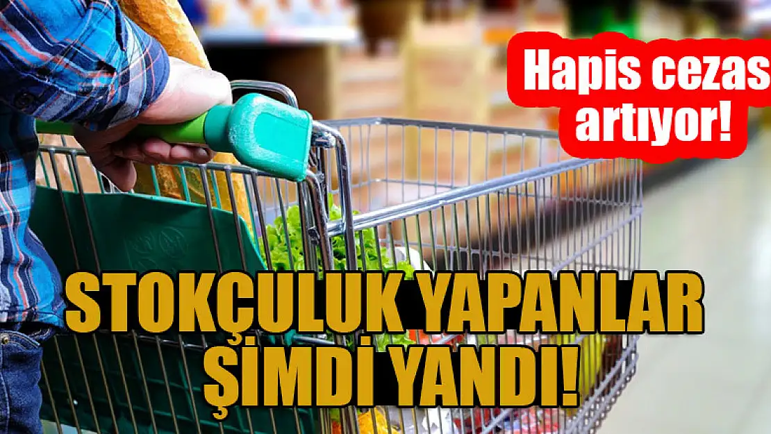 Stokçuluk yapanlar şimdi yandı! Hapis cezası geliyor