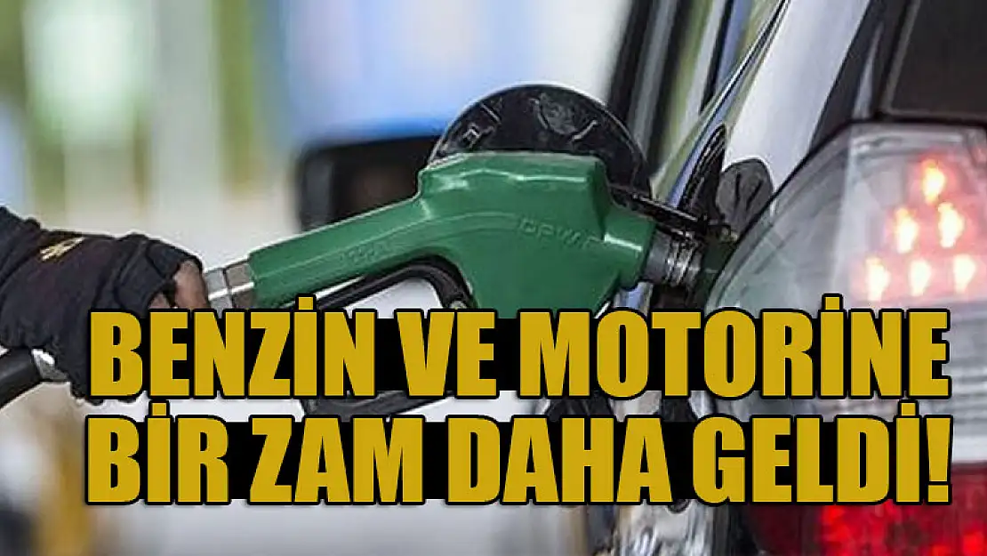 Benzin ve motorine bir zam daha geldi