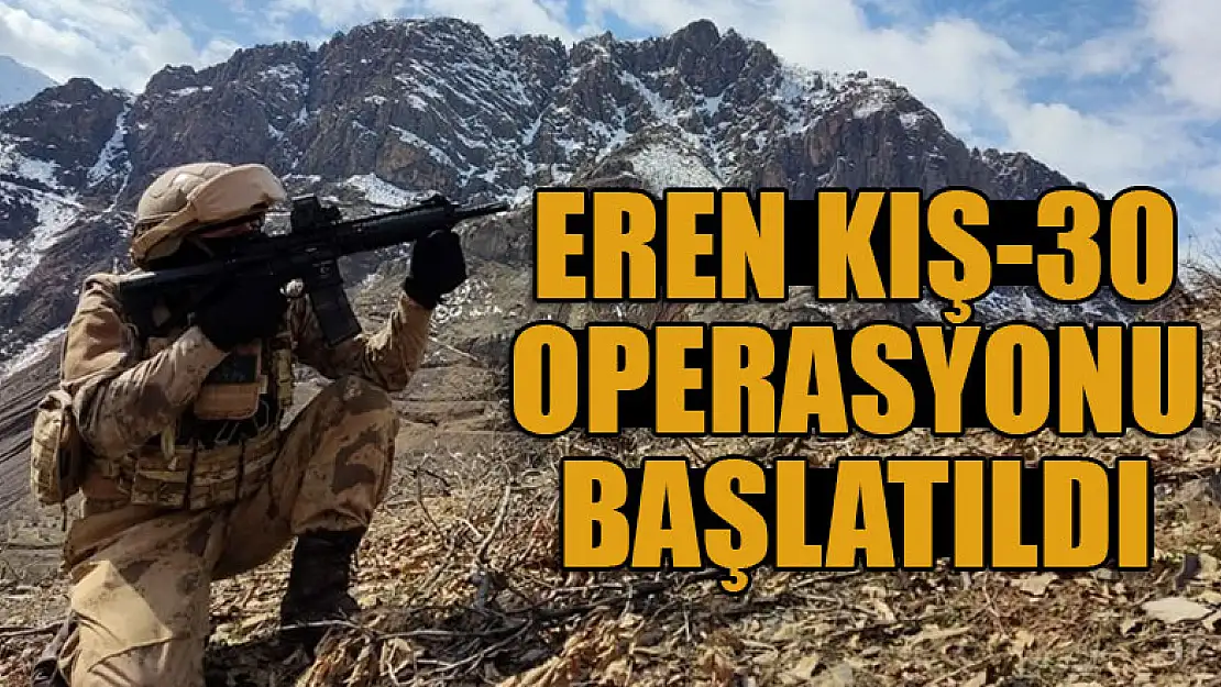 Eren Kış-30 operasyonu başlatıldı!