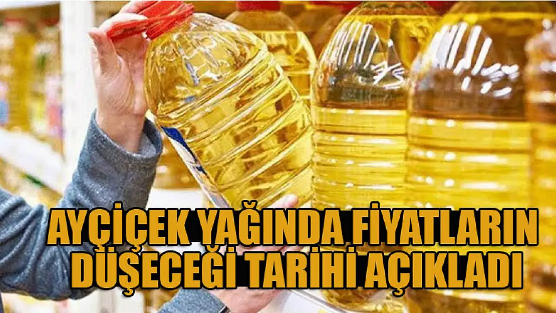 Ayçiçek yağında fiyatların düşeceği tarihi açıkladı