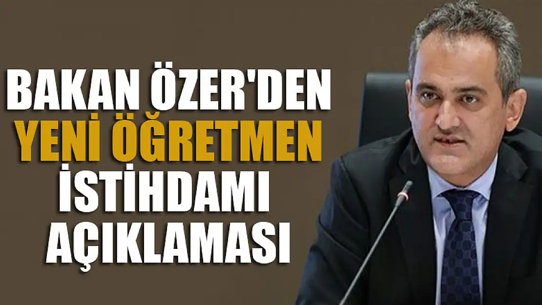 Bakan Özer'den yeni öğretmen istihdamı açıklaması