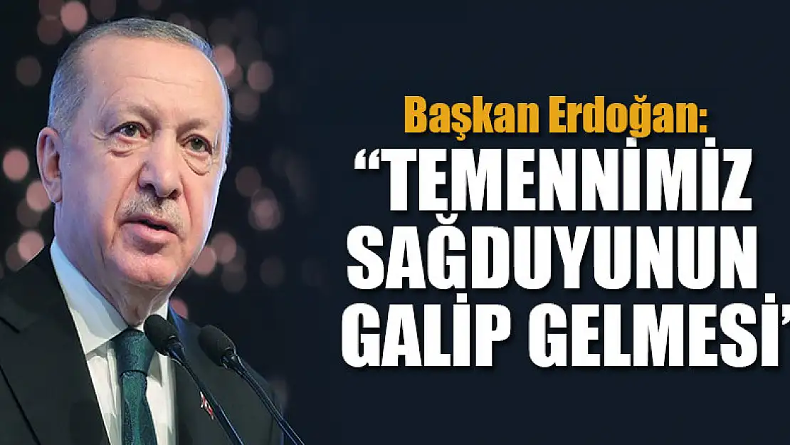 Erdoğan: Temennimiz sağduyunun galip gelmesi