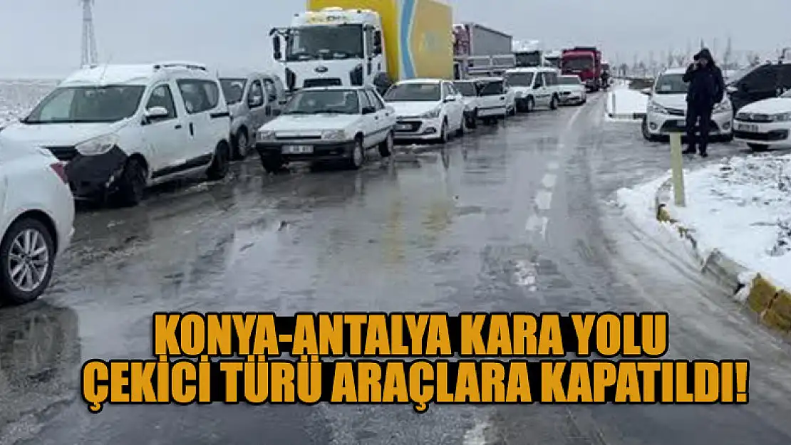 Konya -Antalya kara yolu çekici türü araçlara kapatıldı