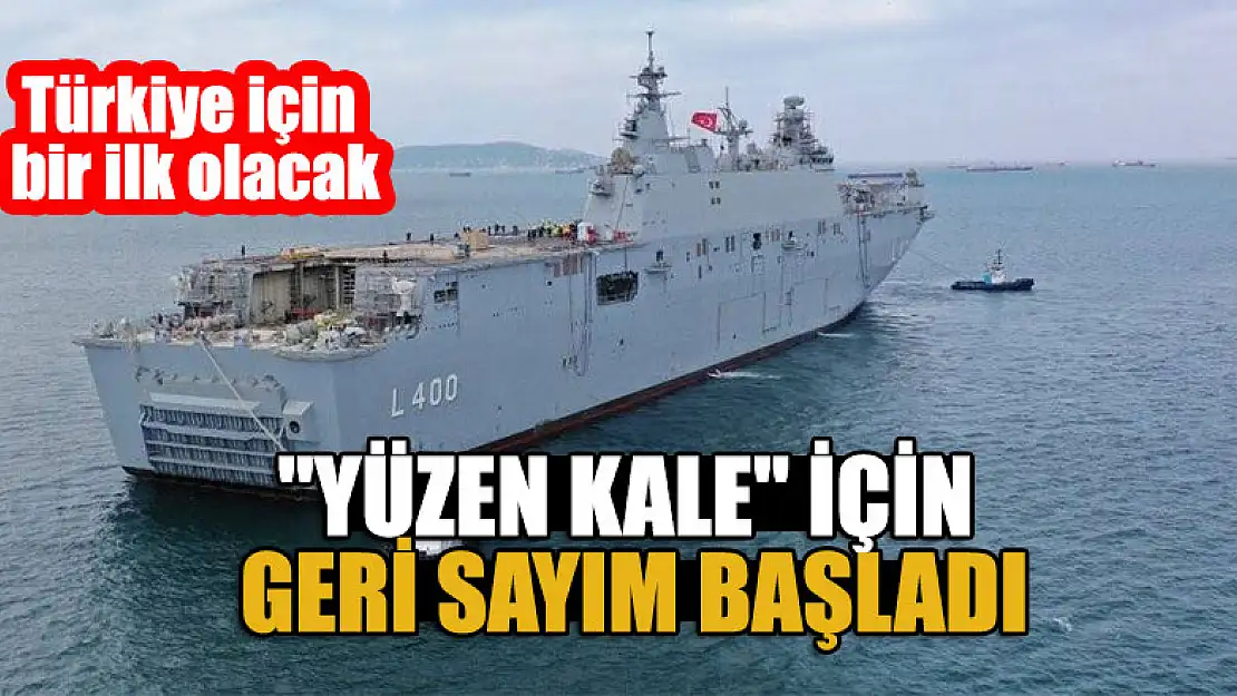 Türkiye için bir ilk olacak... 'Yüzen Kale' için geri sayım başladı