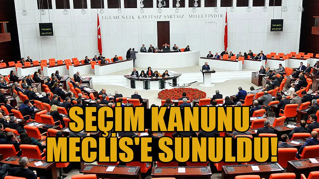 Seçim Kanunu Meclis'e sunuldu!